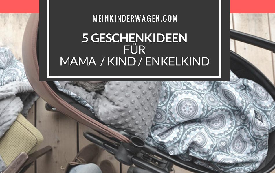 5 sinnvolle Geschenke für Mama / Baby / Enkelkind - MeinKinderwagen
